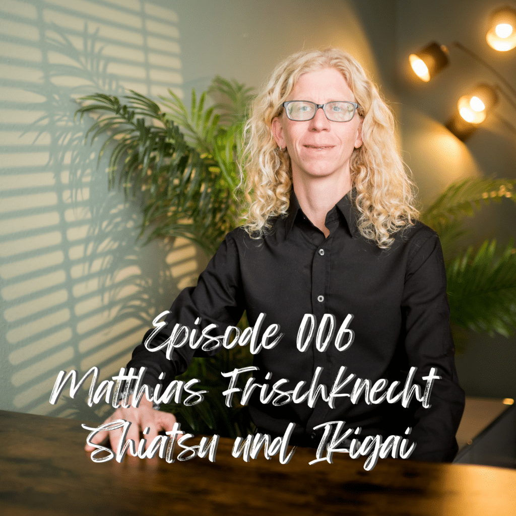 Podcast - Verdammt nochmal - Lebe endlich - Matthias Frischknecht Shiatsu und Ikigai